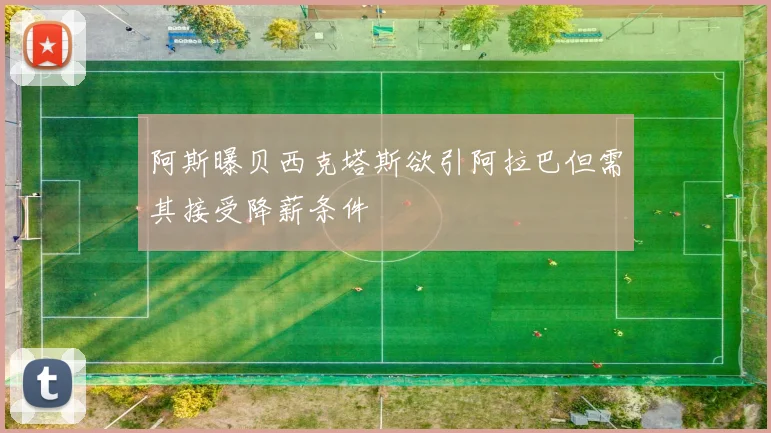 阿斯曝贝西克塔斯欲引阿拉巴但需其接受降薪条件