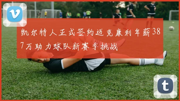 凯尔特人正式签约迈克康利年薪387万助力球队新赛季挑战