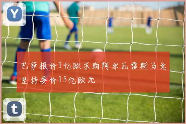 巴萨报价1亿欧求购阿尔瓦雷斯马竞坚持要价15亿欧元